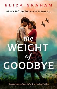 Poza produsului The Weight of Goodbye: Heartbreaking World War 2 historical fiction - Eliza Graham