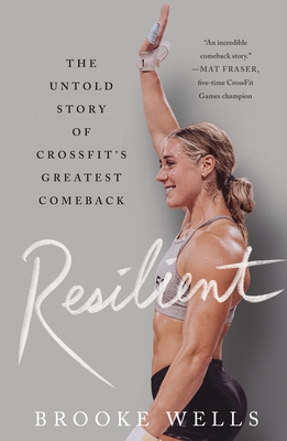 Resilient: The Untold Story of Crossfit's Greatest Comeback - Brooke Wells