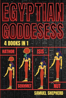 Egyptian Goddesses: Hathor, Sekhmet, Isis, Nut - Samuel Shepherd