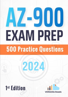 AZ-900 Exam Prep: 500 Practice Questions: 1st Edition - 2024 - Versatile Reads
