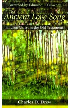 Coperta cărții 'The Ancient Love Song: Finding Christ in the Old Testament - Charles D. Drew'