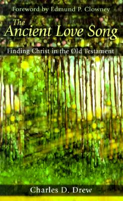 The Ancient Love Song: Finding Christ in the Old Testament - Charles D. Drew