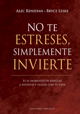 No Te Estreses, Simplemente Invierte - Alec Renehan