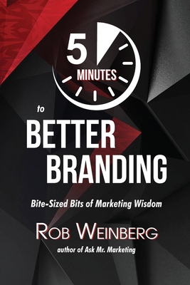 Coperta cărții '5 Minutes to Better Branding: Bite-Sized Bits of Marketing Wisdom - Rob Weinberg'
