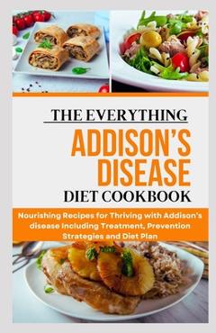 Coperta cărții 'The Everything Addison's Disease Diet Cookbook: Nourishing Recipes for Thriving with Addison's disease Including'