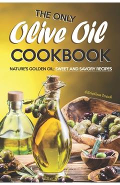Poza produsului The Only Olive Oil Cookbook: Nature's Golden Oil: Sweet and Savory Recipes - Christina Tosch