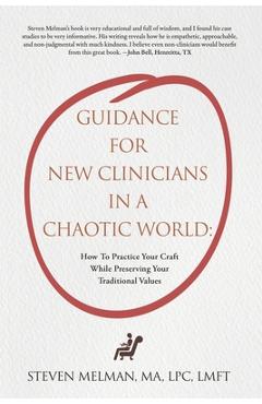 Coperta cărții 'Guidance For New Clinicians In A Chaotic World: How To Practice Your Craft While Preserving Your Traditional Values -'