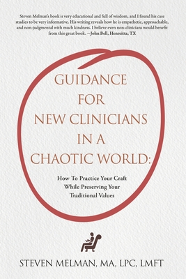 Coperta cărții 'Guidance For New Clinicians In A Chaotic World: How To Practice Your Craft While Preserving Your Traditional Values -'