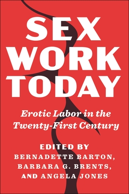 Sex Work Today: Erotic Labor in the Twenty-First Century - Bernadette Barton