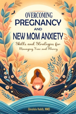 Coperta cărții 'Overcoming Pregnancy and New Mom Anxiety: Skills and Strategies for Managing Fear and Worry - Omolola Habib'