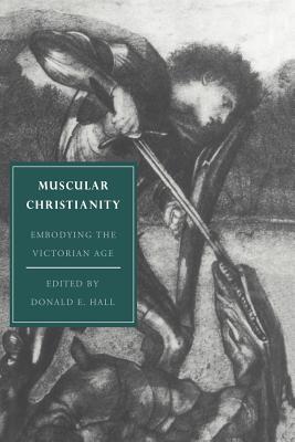 Muscular Christianity: Embodying the Victorian Age - Donald E. Hall