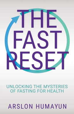 The Fast Reset: Unlocking the Mysteries of Fasting for Health - Arslon Humayun