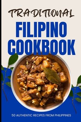 Traditional Filipino Cookbook: 50 Authentic Recipes from Philippines - Ava Baker