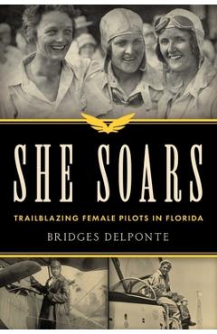 Coperta cărții 'She Soars: Trailblazing Female Pilots in Florida - Bridges Delponte'
