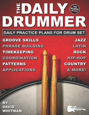 The Daily Drummer: 28 Daily Practice Plans for Drum Set-Jazz, Rock, Country, Hip-Hop, and Latin. Plus, Free Audio Tracks! - Troy Nelson