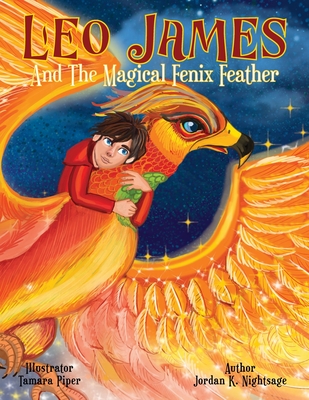 Leo James and the Magical Fenix Feather: An Illustrated Fantasy Book for Kids Ages 5-8 about Friendship, Overcoming Fear, and Helping Animals - Jordan K. Nightsage