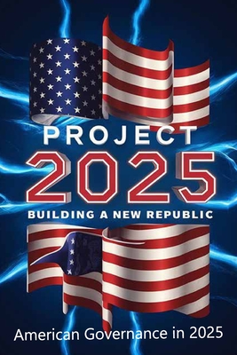 Project 2025; Building a New Republic, American Governance in 2025 -