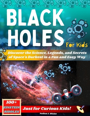 Black Holes for Kids: Discover the Science, Legends, and Secrets of Space's Darkest in a Fun and Easy Way - Just for Curious Kids! - Nathan J. Blaine