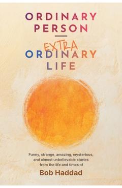 Coperta cărții 'Ordinary Person - Extraordinary Life - Bob Haddad'