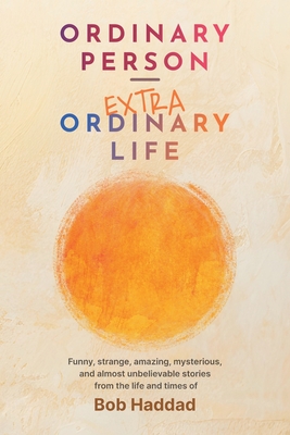 Ordinary Person - Extraordinary Life - Bob Haddad