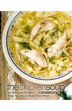 Poza produsului The Chicken Soup Cookbook: 50 Delicious Chicken Soup Recipes to Warm Your Heart (2nd Edition) - Booksumo Press