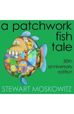 A Patchwork Fish Tale: 30th Anniversary Edition - Stewart Moskowitz