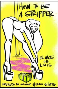 Coperta cărții 'How to Be a Stripper: Secrets to Secure $1000 Shifts - Blake De Louis'