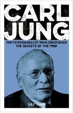 Coperta cărții 'Carl Jung: The Psychoanalyst Who Uncovered the Secrets of the Mind - Lily Yuan'