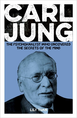 Coperta cărții 'Carl Jung: The Psychoanalyst Who Uncovered the Secrets of the Mind - Lily Yuan'