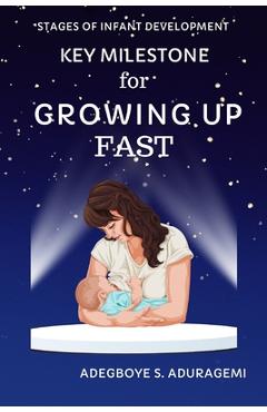 Coperta cărții 'Key Milestones for Growing Up Fast: Essential Insights for Tracking and Supporting Your Baby's Development for the'