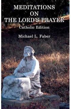Coperta cărții 'Meditations on the Lord's Prayer: Catholic Edition - Michael L. Faber'