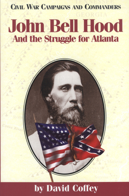 Coperta cărții 'John Bell Hood: And the Struggle for Atlanta - David Coffey'