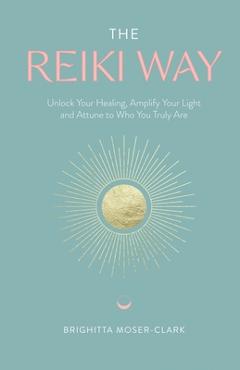 The Reiki Way - Brighitta Moser-clark