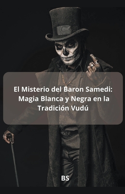 Coperta cărții 'El Misterio del Baron Samedi: Magia blanca y Negra en la Tradición Vudú -'