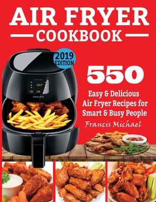 Air Fryer Cookbook: 550 Easy & Delicious Air Fryer Recipes for Smart and Busy People - Francis Michael