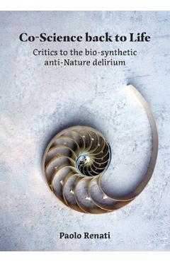 Coperta cărții 'Co-Science back to Life: Critics to the bio-synthetic anti-Nature delirium - Paolo Renati'