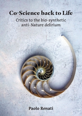 Co-Science back to Life: Critics to the bio-synthetic anti-Nature delirium - Paolo Renati