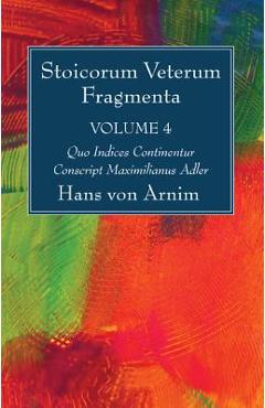 Stoicorum Veterum Fragmenta Volume 4: Quo Indices Continentur Conscript Maximilianus Adler - Hans Von Arnim