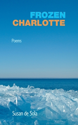 Frozen Charlotte: Poems - Susan De Sola