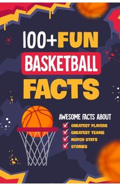 100+ Fun Basketball Facts: Awesome Facts about Greatest Players and Teams, Match Stats and Stories: Interesting Facts for Basketball Lovers - Archie Daly