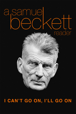 I Can't Go On, I'll Go on: A Samuel Beckett Reader - Samuel Beckett