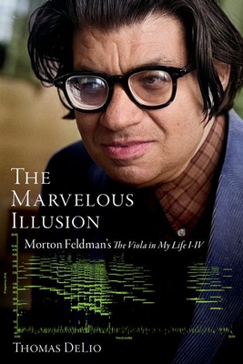 Coperta cărții 'The Marvelous Illusion: Morton Feldman's the Viola in My Life I-IV - Thomas Delio'