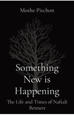 Coperta cărții 'Something New is Happening: The Life and Times of Naftali Bennett - Moshe Pitchon'