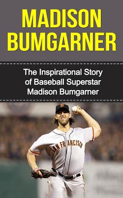 Madison Bumgarner: The Inspirational Story of Baseball Superstar Madison Bumgarner - Bill Redban