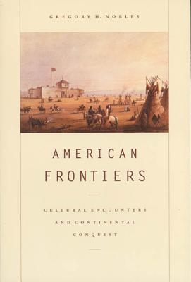 American Frontiers: Cultural Encounters and Continental Conquest - Gregory H. Nobles