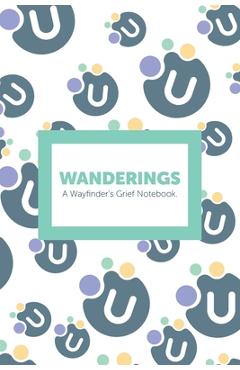 Wanderings: A Wayfinder's Grief Notebook. -
