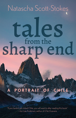 Tales from the Sharp End: A Portrait of Chile - Natascha Scott-stokes