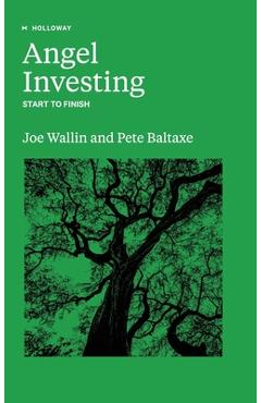 Coperta cărții 'Angel Investing: Start to Finish - Pete Baltaxe'