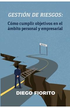Coperta cărții 'Gestión de riesgos: cómo cumplir objetivos en el ámbito personal y empresarial - Diego Fiorito'