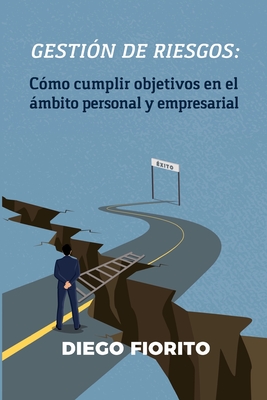 Coperta cărții 'Gestión de riesgos: cómo cumplir objetivos en el ámbito personal y empresarial - Diego Fiorito'